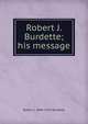 Robert J. Burdette; his message, Robert J. 1844-1914 Burdette 