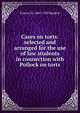Cases on torts: selected and arranged for the use of law students in connection with Pollock on torts, Burdick, Francis M. (Francis Marion), 1845-1920 