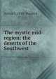 The mystic mid-region: the deserts of the Southwest, Arthur J. 1858- Burdick 