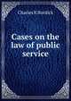 Cases on the law of public service, Charles K Burdick 