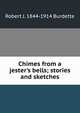 Chimes from a jester's bells; stories and sketches, Robert J. 1844-1914 Burdette 