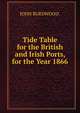 Tide Table for the British and Irish Ports, for the Year 1866., JOHN BURDWOOD. 