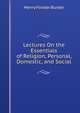 Lectures On the Essentials of Religion, Personal, Domestic, and Social, Henry Forster Burder 