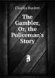 The Gambler, Or, the Policeman's Story, Charles Burdett 