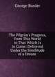 The Pilgrim's Progress, from This World to That Which Is to Come: Delivered Under the Similitude of a Dream ., George Burder 