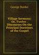 Village Sermons: Or, Twelve . Discourses On the Principal Doctrines of the Gospel, George Burder 