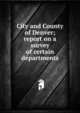 City and County of Denver; report on a survey of certain departments, 