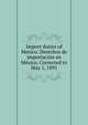 Import duties of Mexico. Derechos de importacion en Mexico. Corrected to May 1, 1891, 