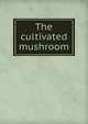 The cultivated mushroom, 