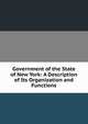 Government of the State of New York: A Description of Its Organization and Functions, 
