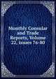 Monthly Consular and Trade Reports, Volume 22, issues 76-80, 