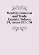 Monthly Consular and Trade Reports, Volume 29, issues 101-104, 