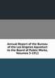 Annual Report of the Bureau of the Los Angeles Aqueduct to the Board of Public Works, Volumes 3-1912, 