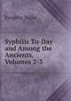 Syphilis To-Day and Among the Ancients, Volumes 2-3, Frederic Buret 