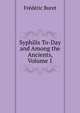 Syphilis To-Day and Among the Ancients, Volume 1, Frederic Buret 