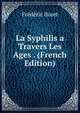 La Syphilis a Travers Les Ages . (French Edition), Frederic Buret 