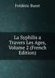 La Syphilis a Travers Les Ages, Volume 2 (French Edition), Frederic Buret 