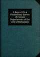 A Report On a Preliminary Survey of Certain Departments of the City of Milwaukee, 