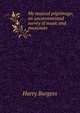 My musical pilgrimage; an unconventional survey of music and musicians, Harry Burgess 