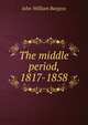 The middle period, 1817-1858, John William Burgess 