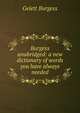 Burgess unabridged: a new dictionary of words you have always needed, Burgess Gelett 