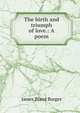 The birth and triumph of love.: A poem., James Bland Burges 