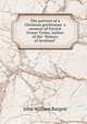 The portrait of a Christian gentleman: a memoir of Patrick Fraser Tytler, author of the "History of Scotland", John William Burgon 