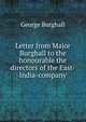 Letter from Major Burghall to the honourable the directors of the East-India-company, George Burghall 