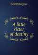 A little sister of destiny, Burgess Gelett 
