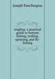 Angling: a practical guide to bottom fishing, trolling, spinning, and fly-fishing, Joseph Tom Burgess 