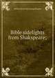 Bible sidelights from Shakspeare;, William [from old catalog] Burgess 