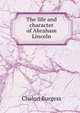 The life and character of Abraham Lincoln, Chalon Burgess 