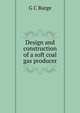 Design and construction of a soft coal gas producer, G C Burge 