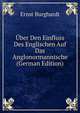 Uber Den Einfluss Des Englischen Auf Das Anglonormannische (German Edition), Ernst Burghardt 