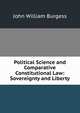 Political Science and Comparative Constitutional Law: Sovereignty and Liberty, John William Burgess 
