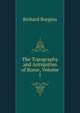 The Topography and Antiquities of Rome, Volume 1, Richard Burgess 