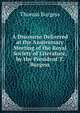 A Discourse Delivered at the Anniversary Meeting of the Royal Society of Literature, by the President T. Burgess., Thomas Burgess 