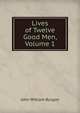 Lives of Twelve Good Men, Volume 1, John William Burgon 