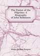 The Pastor of the Pilgrims: A Biography of John Robinson, Walter Herbert Burgess 