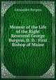 Memoir of the Life of the Right Reverend George Burgess, D. D.: First Bishop of Maine, Alexander Burgess 