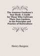 The Amateur Gardener's Year-Book: A Guide for Those Who Cultivate Their Own Gardens, in the Principles and Practice of Horticulture, Henry Burgess 