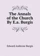 The Annals of the Church By E.a. Burgis, Edward Ambrose Burgis 