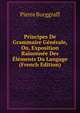 Principes De Grammaire Generale, Ou, Exposition Raisonnee Des Elements Du Langage (French Edition), Pierre Burggraff 