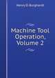 Machine Tool Operation, Volume 2, Henry D. Burghardt 