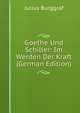 Goethe Und Schiller: Im Werden Der Kraft (German Edition), Julius Burggraf 