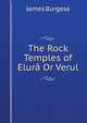 The Rock Temples of Elura Or Verul, James Burgess 