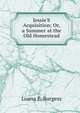 Jessie'S Acquisition; Or, a Summer at the Old Homestead, Luana E. Burgess 