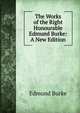 The Works of the Right Honourable Edmund Burke: A New Edition, Burke Edmund 