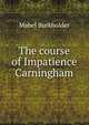 The course of Impatience Carningham, Mabel Burkholder 