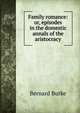 Family romance: or, episodes in the domestic annals of the aristocracy, Burke, Bernard Sir 